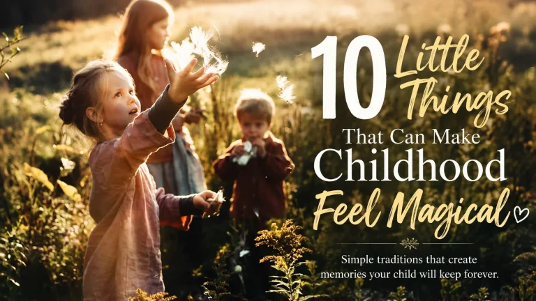 10 Little Things That Can Make Childhood Feel Magical